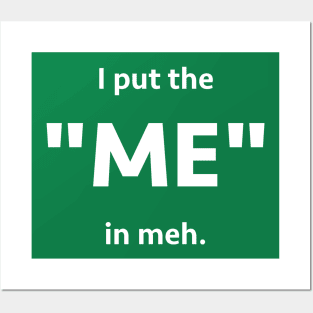 I put the "me" in meh. Posters and Art